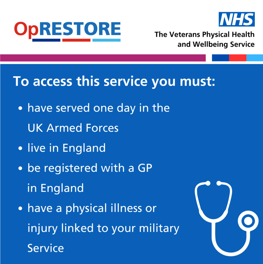 Op RESTORE and NHS logos, the words To access this service you must have served one day in the UK Armed Forces, live in England, be registered with a GP in England and have a physical illness or injury linked to your military service